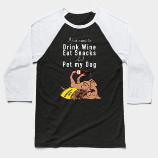 I just want to drink wine eat snacks and pet my dog Baseball T-Shirt